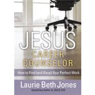 Jesus, Career Counselor: How to Find (And Keep) Your Perfect Work