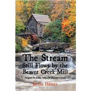 The Stream Still Flows By the Beaver Creek Mill Sequel to Little Mill On Beaver Creek