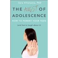 Angst of Adolescence: How to Parent Your Teen and Live to Laugh About it