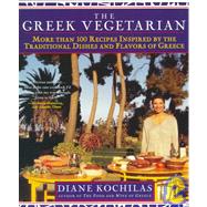 The Greek Vegetarian More Than 100 Recipes Inspired by the Traditional Dishes and Flavors of Greece
