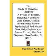 The Study Of Individual Children: A System of Records, Including a Complete Child History, Medical Examinations, Physio-psychological and Mental Tests, Daily Regimen and Disease Record