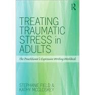 Treating Traumatic Stress in Adults: The PractitionerÆs Expressive Writing Workbook