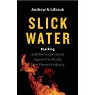 Slick Water Fracking and One Insider's Stand against the World's Most Powerful Industry