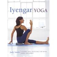 Iyengar Yoga Classic Yoga Postures For Mind, Body And Spirit