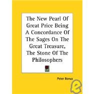 The New Pearl of Great Price Being a Concordance of the Sages on the Great Treasure, the Stone of the Philosophers