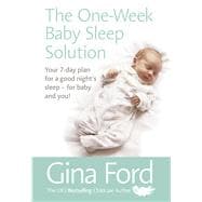 The One-Week Baby Sleep Solution Your 7 day plan for a good night’s sleep – for baby and you!