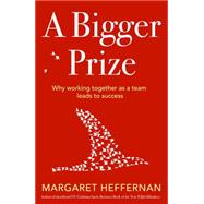 A Bigger Prize: Why Competition Isn't Everything and How We Do Better