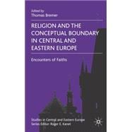 Religion and the Conceptual Boundary in Central and Eastern Europe Encounters of Faiths