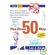 Draw 50 Way : How to Draw Cats, Puppies, Horses, Buildings, Birds, Aliens, Boats, Trains and Everything Else under the Sun