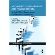 Asymmetric Crisis in Europe and Possible Futures: Critical Political Economy and Post-Keynesian Perspectives