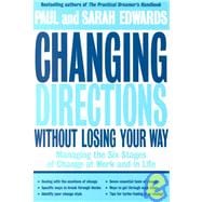Changing Directions without Losing Your Way Managing the Six Stages of Change at Work and Life