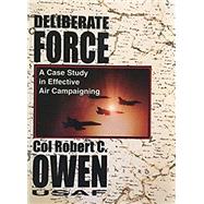 Deliberate Force : A Case Study in Effective Air Campaigning: Final Report of the Air University Balkans Air Campaign Study
