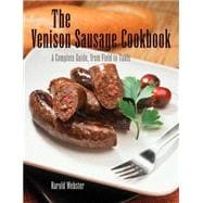 Venison Sausage Cookbook, 2nd A Complete Guide, from Field to Table