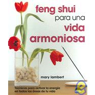 Feng Shui para una Vida Armoniosa / Feng Shui Guide to Harmoniuos Living: Tecnicas para Activar la Energia en Todas las Areas de tu Vida / 101 Ways to Clear Life's Clutter
