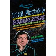 The Frood The Authorised and Very Official History of Douglas Adams & The Hitchhiker’s Guide to the Galaxy