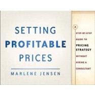 Setting Profitable Prices, + Website A Step-by-Step Guide to Pricing Strategy--Without Hiring a Consultant