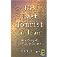 The Last Tourist in Iran From Persepolis to Nuclear Natanz