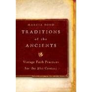 Traditions of the Ancients Vintage Faith Practices for the 21st Century