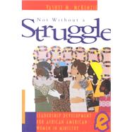 Not Without a Struggle : Leadership Development for African American Women in Ministry