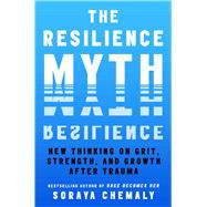 The Resilience Myth New Thinking on Grit, Strength, and Growth After Trauma