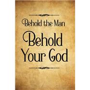 Behold the Man Behold Your God