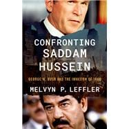 Confronting Saddam Hussein George W. Bush and the Invasion of Iraq