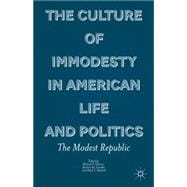 The Culture of Immodesty in American Life and Politics The Modest Republic