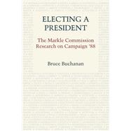 Electing a President : The Markle Commission Research on Campaign '88