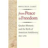 From Peace to Freedom : Quaker Rhetoric and the Birth of American Antislavery, 1657-1761