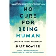 No Cure for Being Human (And Other Truths I Need to Hear)