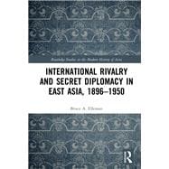 International Rivalry and Secret Diplomacy in East Asia, 1896-1945