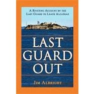 Last Guard Out : A Riveting Account by the Last Guard to Leave Alcatraz