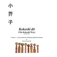 Kokeshi do  (The Kokeshi Way) Second Edition  Volume 1:  A style manual for identifying traditional kokeshi