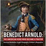 Benedict Arnold : The American Hero Who Became a Traitor | American Revolution | Grade 4 Biography | Children's Biographies