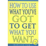 How to Use What You'Ve Got to Get What You Want