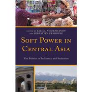 Soft Power in Central Asia The Politics of Influence and Seduction,9781793650771