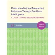 Understanding and supporting behaviour through emotional intelligence A critical guide for secondary teachers