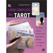 El libro completo del tarot / The Complete Book of Tarot: Un Enfoque Moderno Del Tarot, Para Lograr Mayor Claridad Y Orientacion En Tu Vida