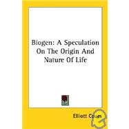 Biogen: A Speculation on the Origin and Nature of Life