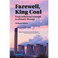 Farewell, King Coal from industrial triumph to climatic disaster