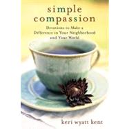 Simple Compassion : Devotions to Make a Difference in Your Neighborhood and Your World