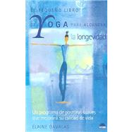 El pequeno libro de yoga para alcanzar la longevidad / the Little Book of Yoga for Attaining Longevity: UN Programa De Posturas Suaves Que Mejorara Su Calidad De Vida