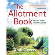 The Allotment Book; A Practical Guide to Creating and Enjoying Your Own Perfect Plot