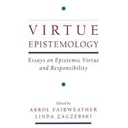 Virtue Epistemology Essays in Epistemic Virtue and Responsibility