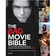 The Bad Movie Bible The Ultimate Modern Guide to Movies That Are so Bad They're Good