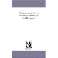 Disquisitions and Notes on the Gospels Matthew by John H Morison