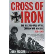 Cross of Iron : The Rise and Fall of the German War Machine, 1918-1945