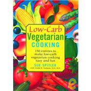 Low-Carb Vegetarian Cooking 150 Entrées to Make Low-Carb Vegetarian Cooking Easy and Fun