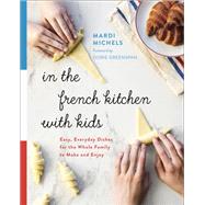 In the French Kitchen with Kids Easy, Everyday Dishes for the Whole Family to Make and Enjoy: A Cookbook