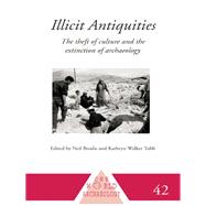 Illicit Antiquities: The Theft of Culture and the Extinction of Archaeology